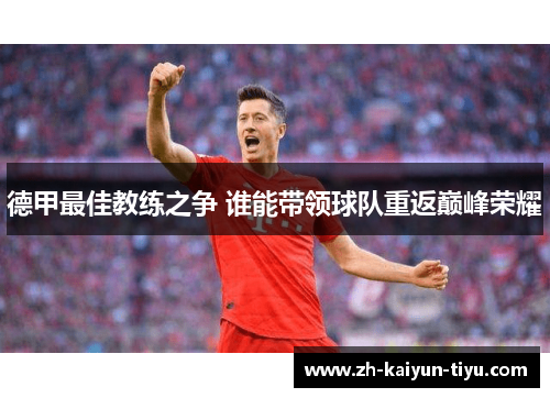 德甲最佳教练之争 谁能带领球队重返巅峰荣耀