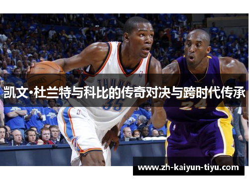 凯文·杜兰特与科比的传奇对决与跨时代传承