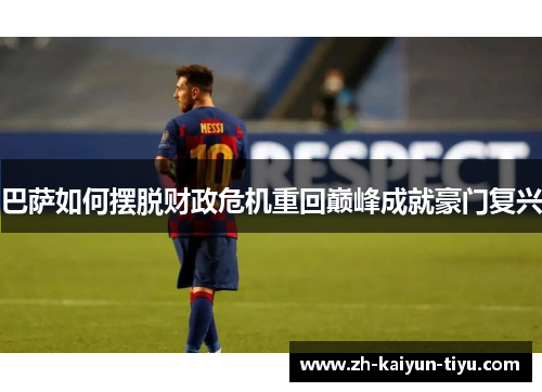 巴萨如何摆脱财政危机重回巅峰成就豪门复兴