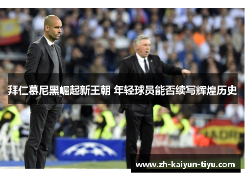 拜仁慕尼黑崛起新王朝 年轻球员能否续写辉煌历史
