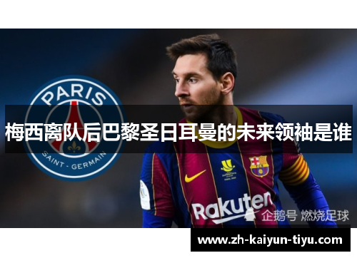 梅西离队后巴黎圣日耳曼的未来领袖是谁