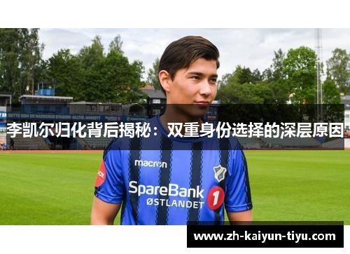 李凯尔归化背后揭秘：双重身份选择的深层原因